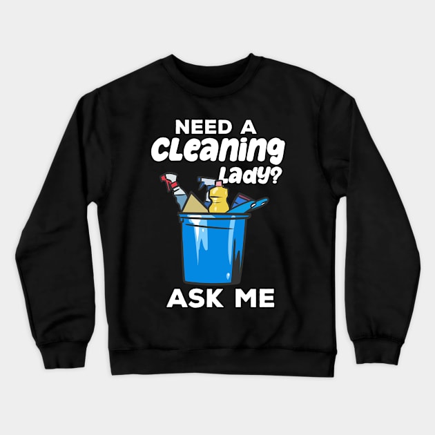 Need A Cleaning Lady Housekeeping Crewneck Sweatshirt by maxcode